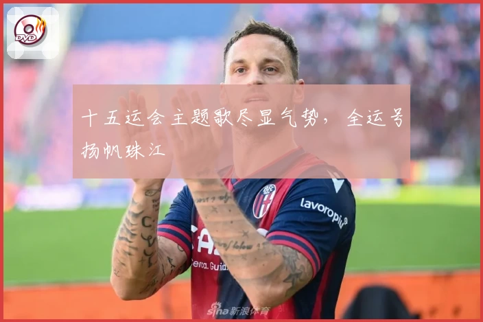 十五运会主题歌尽显气势，全运号扬帆珠江