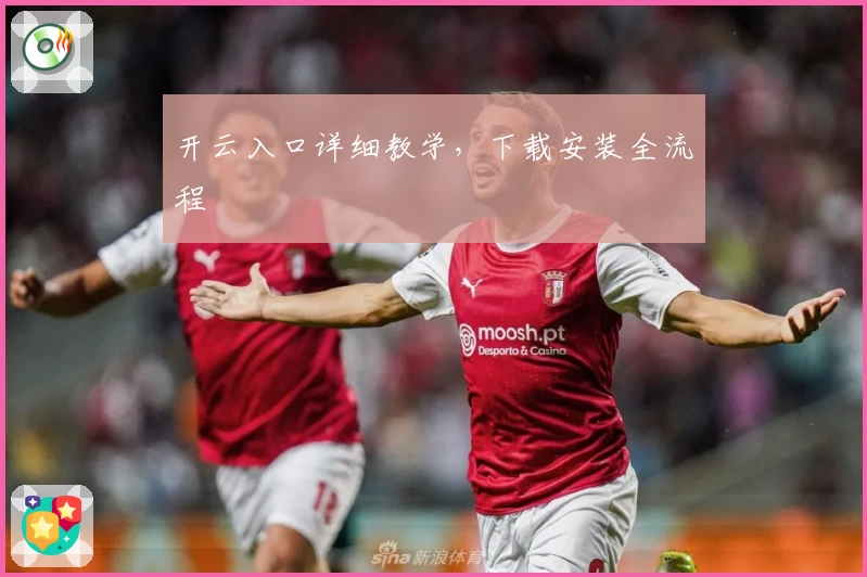 开云入口详细教学,下载安装全流程