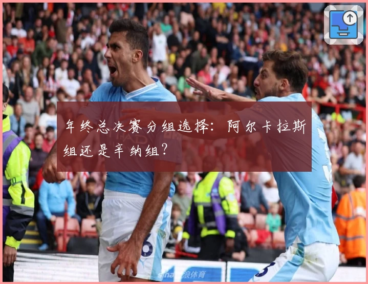 年终总决赛分组选择：阿尔卡拉斯组还是辛纳组？