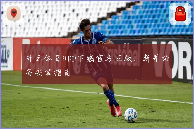 开云体育app下载官方正版，新手必备安装指南