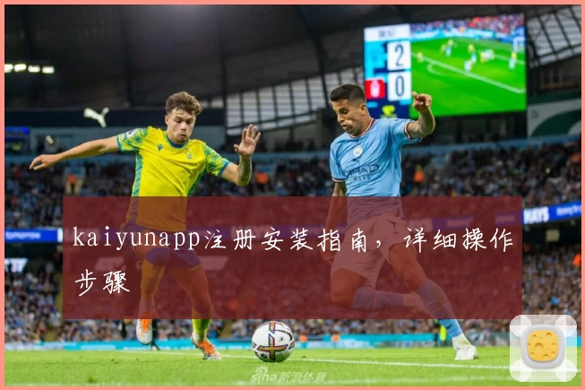 kaiyunapp注册安装指南，详细操作步骤