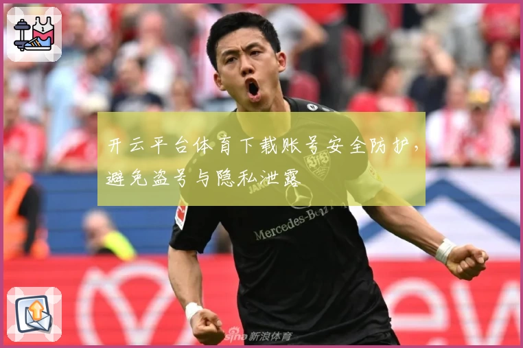 开云平台体育下载账号安全防护，避免盗号与隐私泄露